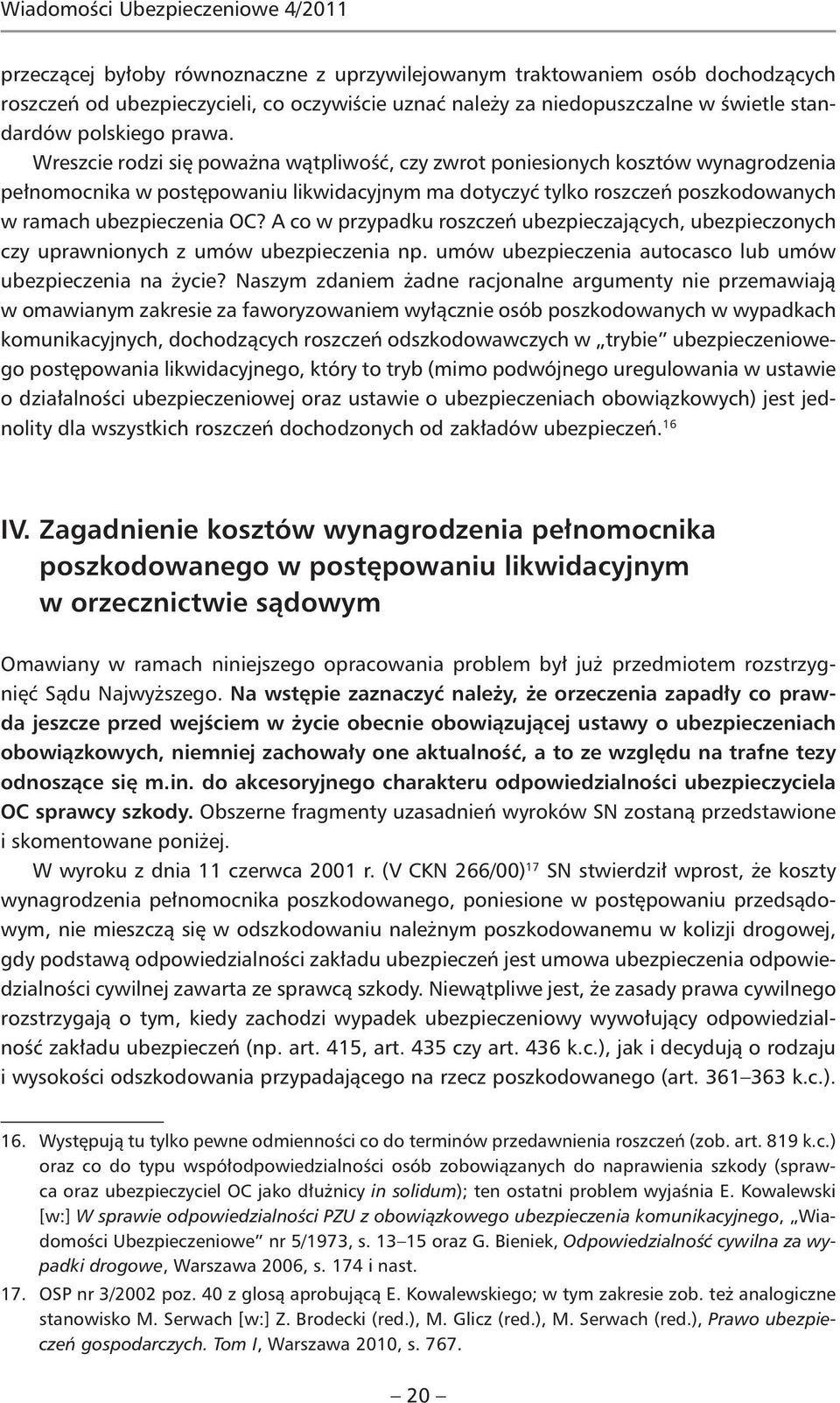 Wreszcie rodzi się poważna wątpliwość, czy zwrot poniesionych kosztów wynagrodzenia pełnomocnika w postępowaniu likwidacyjnym ma dotyczyć tylko roszczeń poszkodowanych w ramach ubezpieczenia OC?