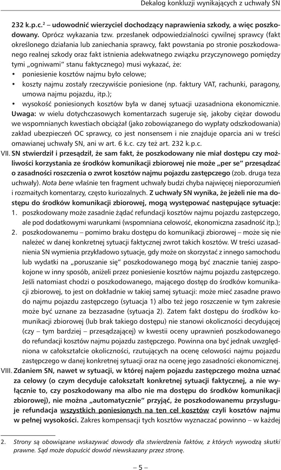 przyczynowego pomiędzy tymi ogniwami stanu faktycznego) musi wykazać, że: poniesienie kosztów najmu było celowe; koszty najmu zostały rzeczywiście poniesione (np.