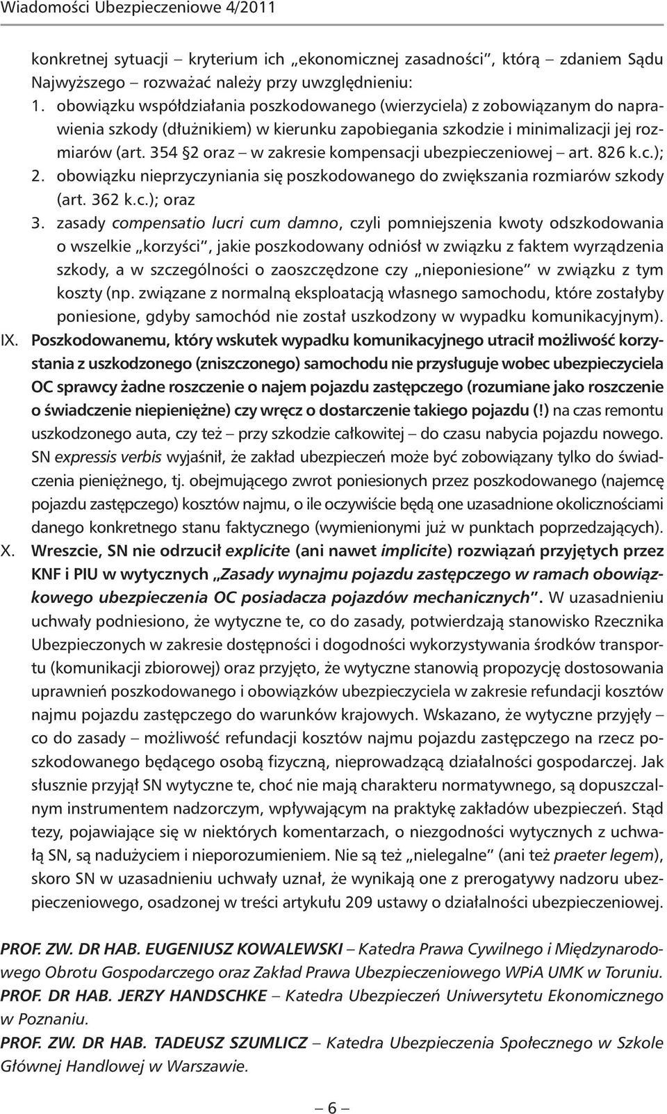 354 2 oraz w zakresie kompensacji ubezpieczeniowej art. 826 k.c.); 2. obowiązku nieprzyczyniania się poszkodowanego do zwiększania rozmiarów szkody (art. 362 k.c.); oraz 3.