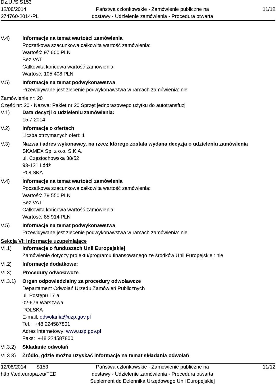 1) Informacje o funduszach Unii Europejskiej Zamówienie dotyczy projektu/programu finansowanego ze środków Unii Europejskiej: nie VI.2) VI.3)