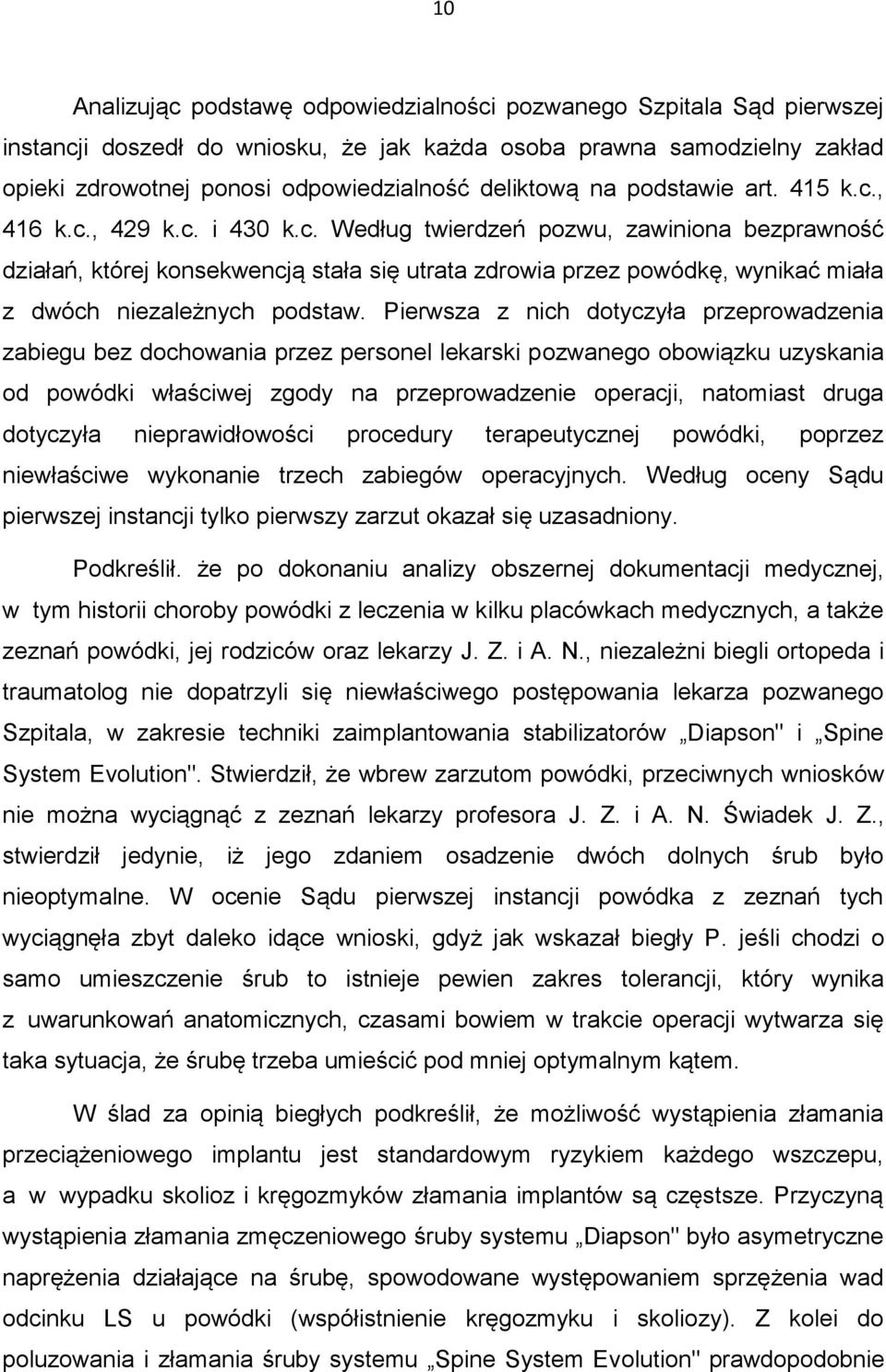 Pierwsza z nich dotyczyła przeprowadzenia zabiegu bez dochowania przez personel lekarski pozwanego obowiązku uzyskania od powódki właściwej zgody na przeprowadzenie operacji, natomiast druga