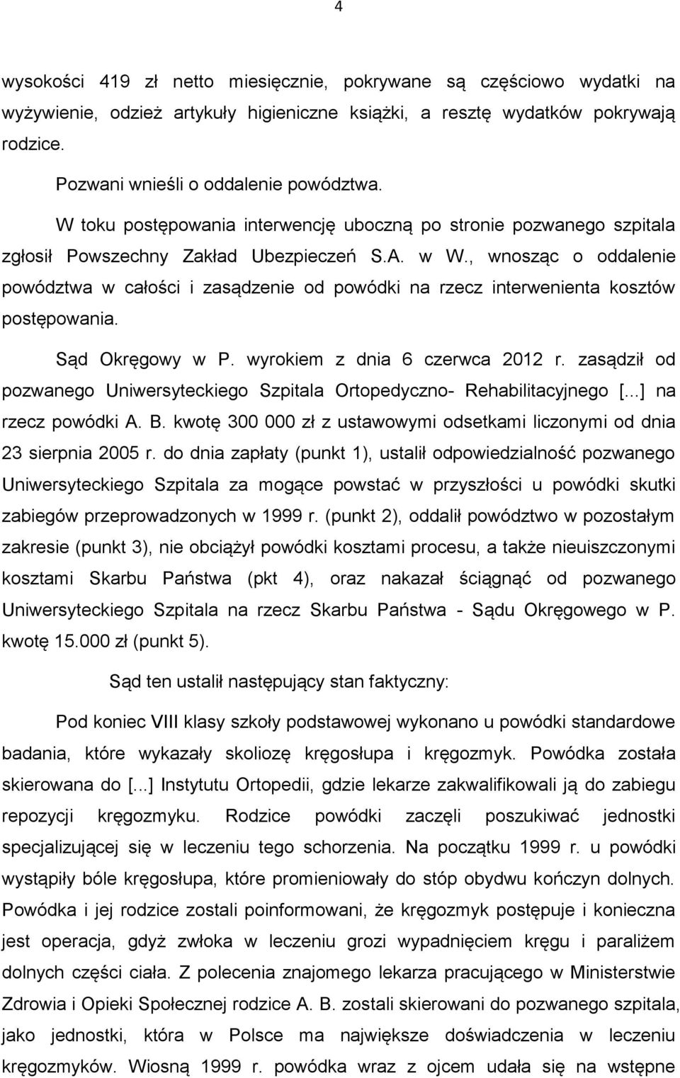 , wnosząc o oddalenie powództwa w całości i zasądzenie od powódki na rzecz interwenienta kosztów postępowania. Sąd Okręgowy w P. wyrokiem z dnia 6 czerwca 2012 r.