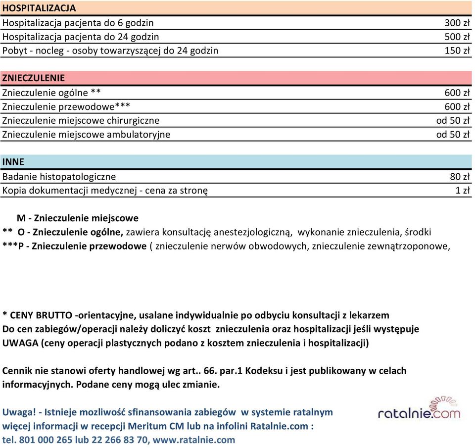 od 50 zł od 50 zł 1 zł M - Znieczulenie miejscowe ** O - Znieczulenie ogólne, zawiera konsultację anestezjologiczną, wykonanie znieczulenia, środki ***P - Znieczulenie przewodowe ( znieczulenie