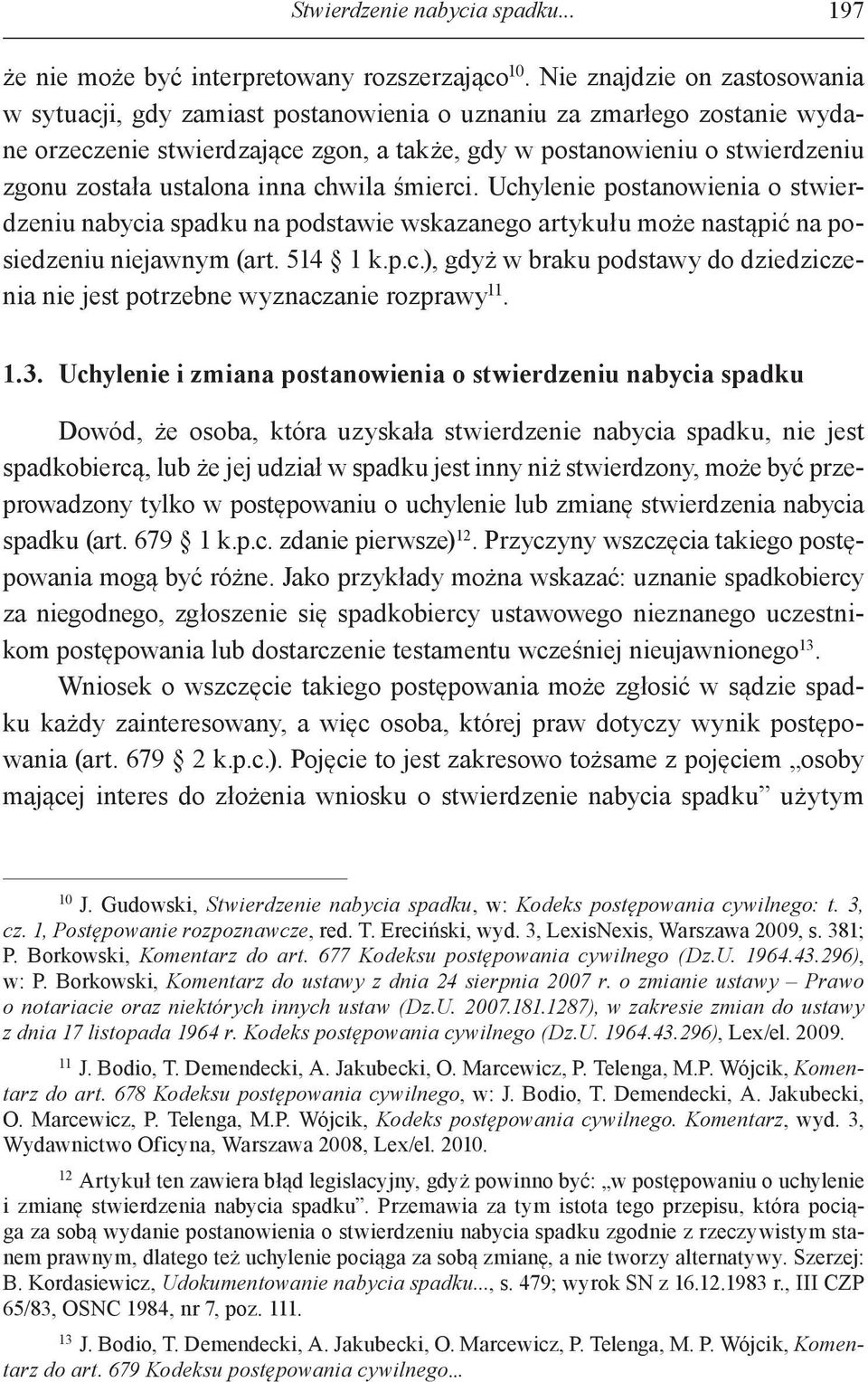 ustalona inna chwila śmierci. Uchylenie postanowienia o stwierdzeniu nabycia spadku na podstawie wskazanego artykułu może nastąpić na posiedzeniu niejawnym (art. 514 1 k.p.c.), gdyż w braku podstawy do dziedziczenia nie jest potrzebne wyznaczanie rozprawy 11.