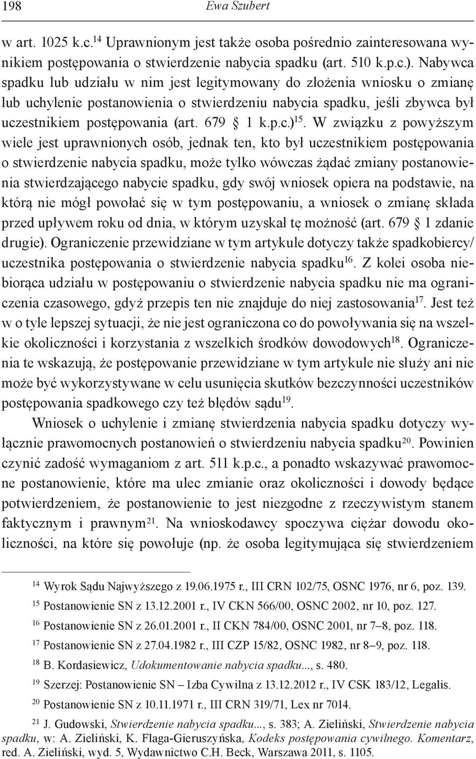 W związku z powyższym wiele jest uprawnionych osób, jednak ten, kto był uczestnikiem postępowania o stwierdzenie nabycia spadku, może tylko wówczas żądać zmiany postanowienia stwierdzającego nabycie