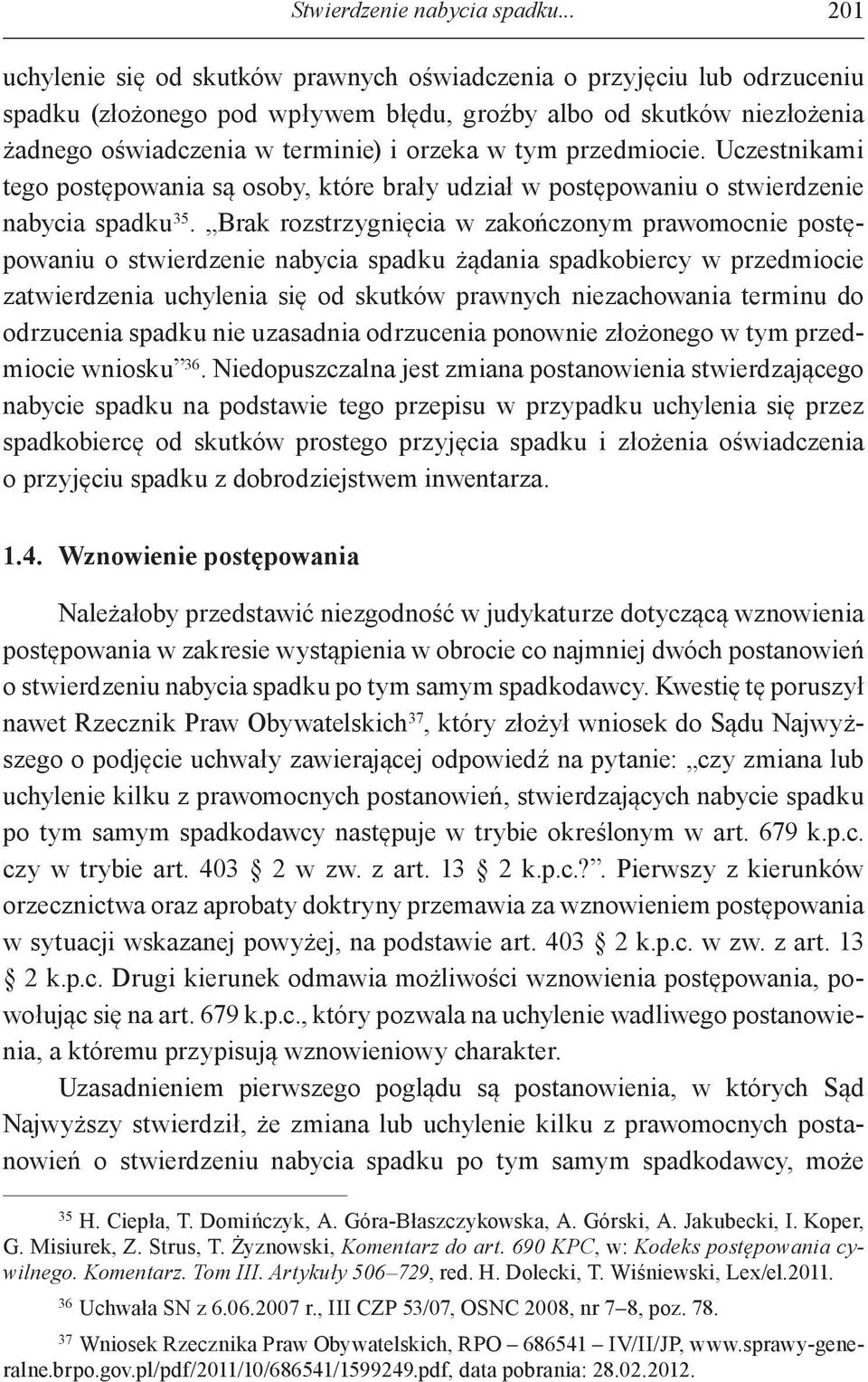 tym przedmiocie. Uczestnikami tego postępowania są osoby, które brały udział w postępowaniu o stwierdzenie nabycia spadku 35.