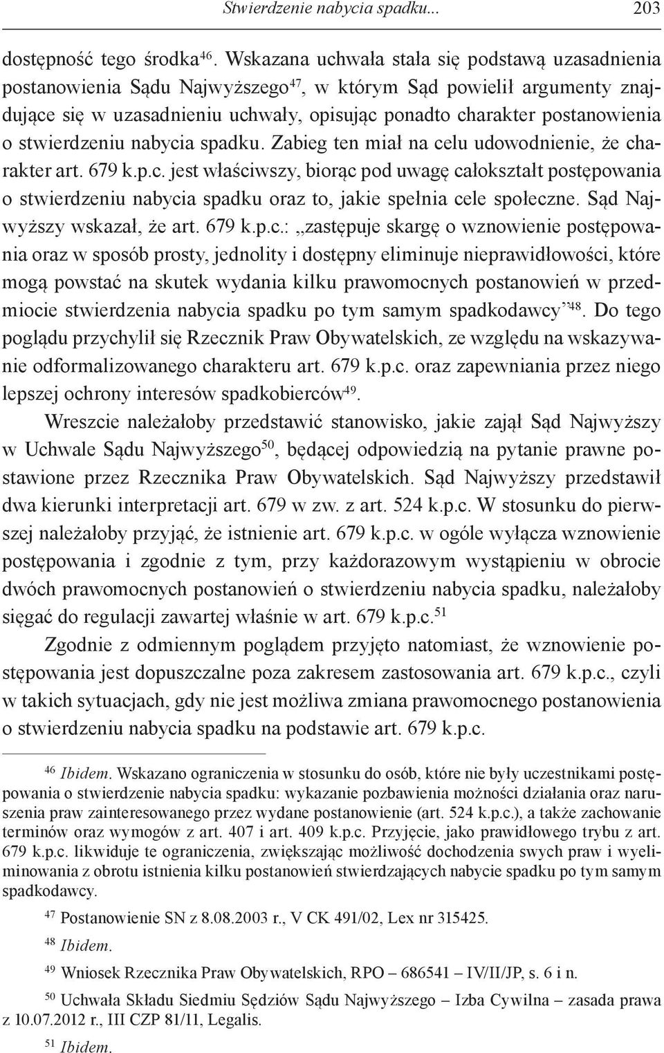 stwierdzeniu nabycia spadku. Zabieg ten miał na celu udowodnienie, że charakter art. 679 k.p.c. jest właściwszy, biorąc pod uwagę całokształt postępowania o stwierdzeniu nabycia spadku oraz to, jakie spełnia cele społeczne.