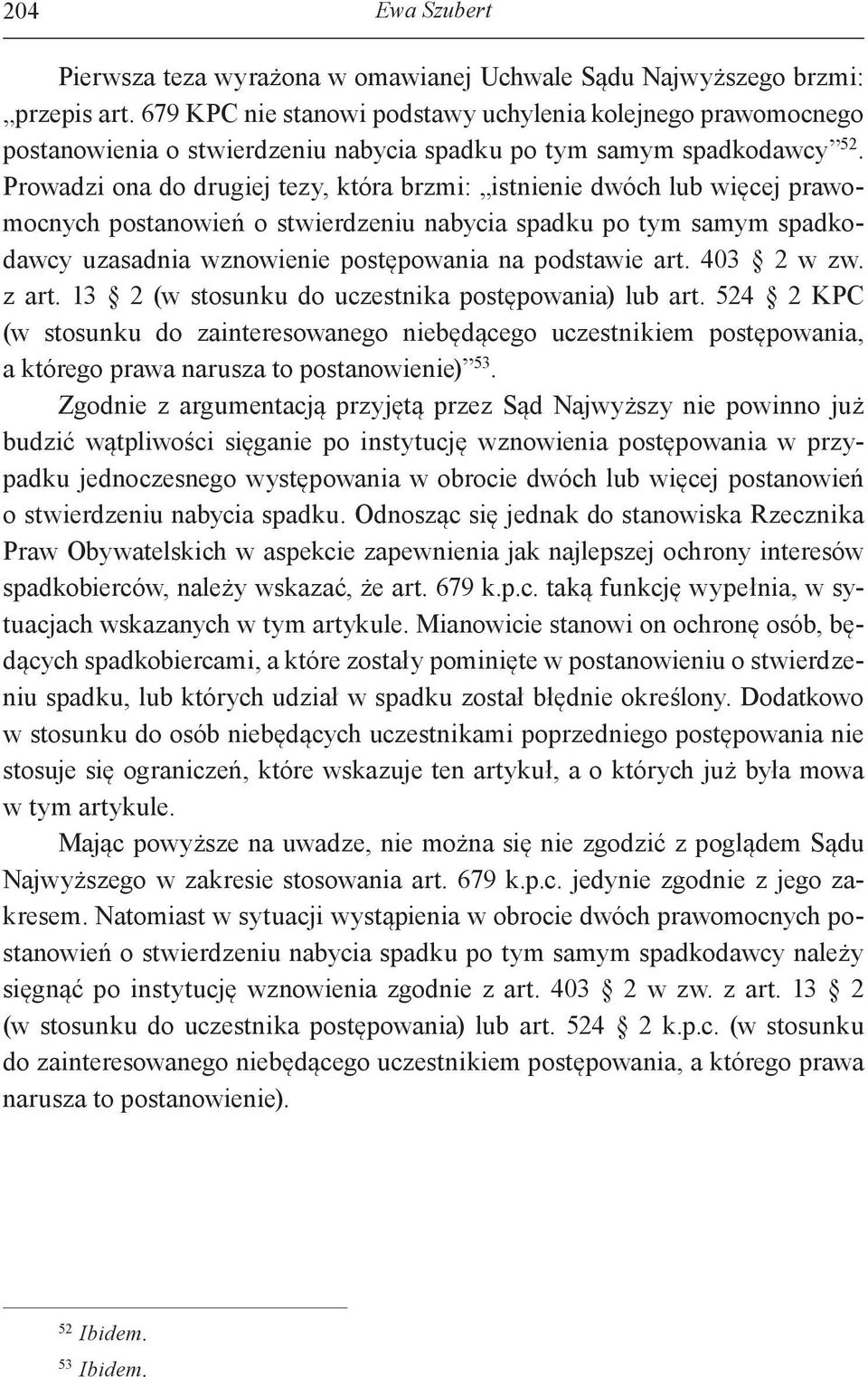 Prowadzi ona do drugiej tezy, która brzmi: istnienie dwóch lub więcej prawomocnych postanowień o stwierdzeniu nabycia spadku po tym samym spadkodawcy uzasadnia wznowienie postępowania na podstawie