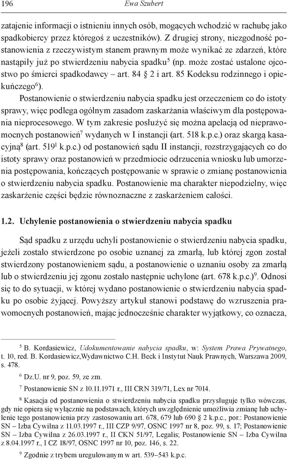 może zostać ustalone ojcostwo po śmierci spadkodawcy art. 84 2 i art. 85 Kodeksu rodzinnego i opiekuńczego 6 ).