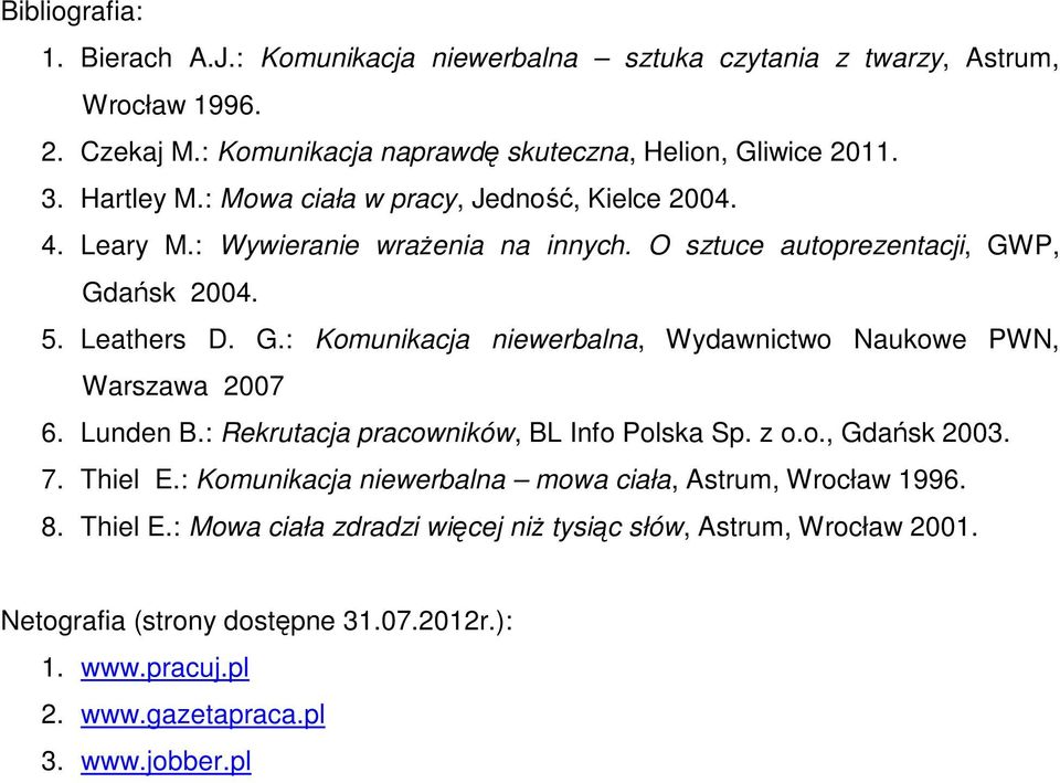 P, Gdańsk 2004. 5. Leathers D. G.: Komunikacja niewerbalna, Wydawnictwo Naukowe PWN, Warszawa 2007 6. Lunden B.: Rekrutacja pracowników, BL Info Polska Sp. z o.o., Gdańsk 2003. 7.