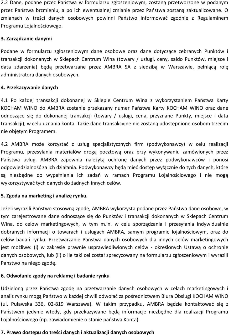 Zarządzanie danymi Podane w formularzu zgłoszeniowym dane osobowe oraz dane dotyczące zebranych Punktów i transakcji dokonanych w Sklepach Centrum Wina (towary / usługi, ceny, saldo Punktów, miejsce