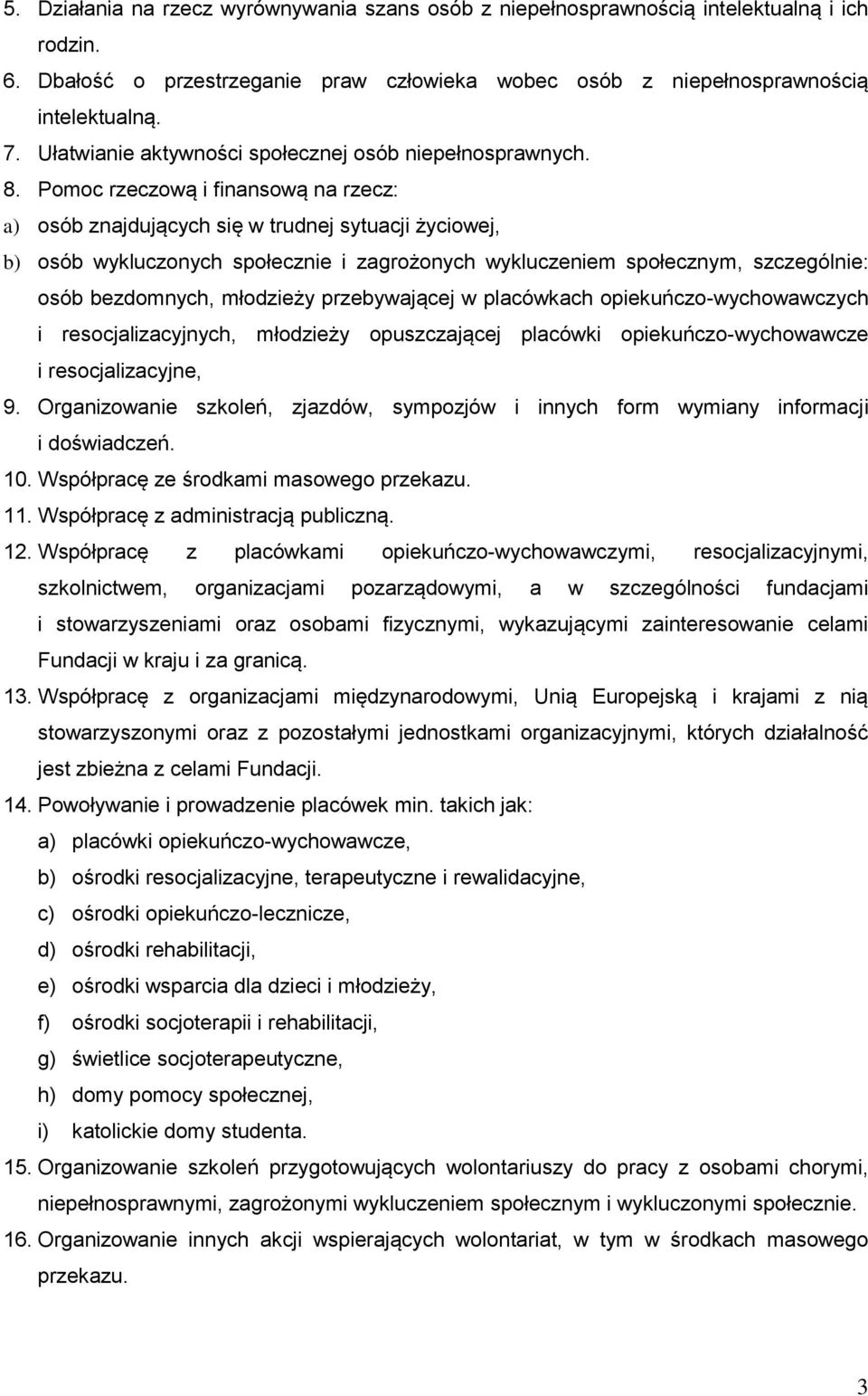 Pomoc rzeczową i finansową na rzecz: a) osób znajdujących się w trudnej sytuacji życiowej, b) osób wykluczonych społecznie i zagrożonych wykluczeniem społecznym, szczególnie: osób bezdomnych,