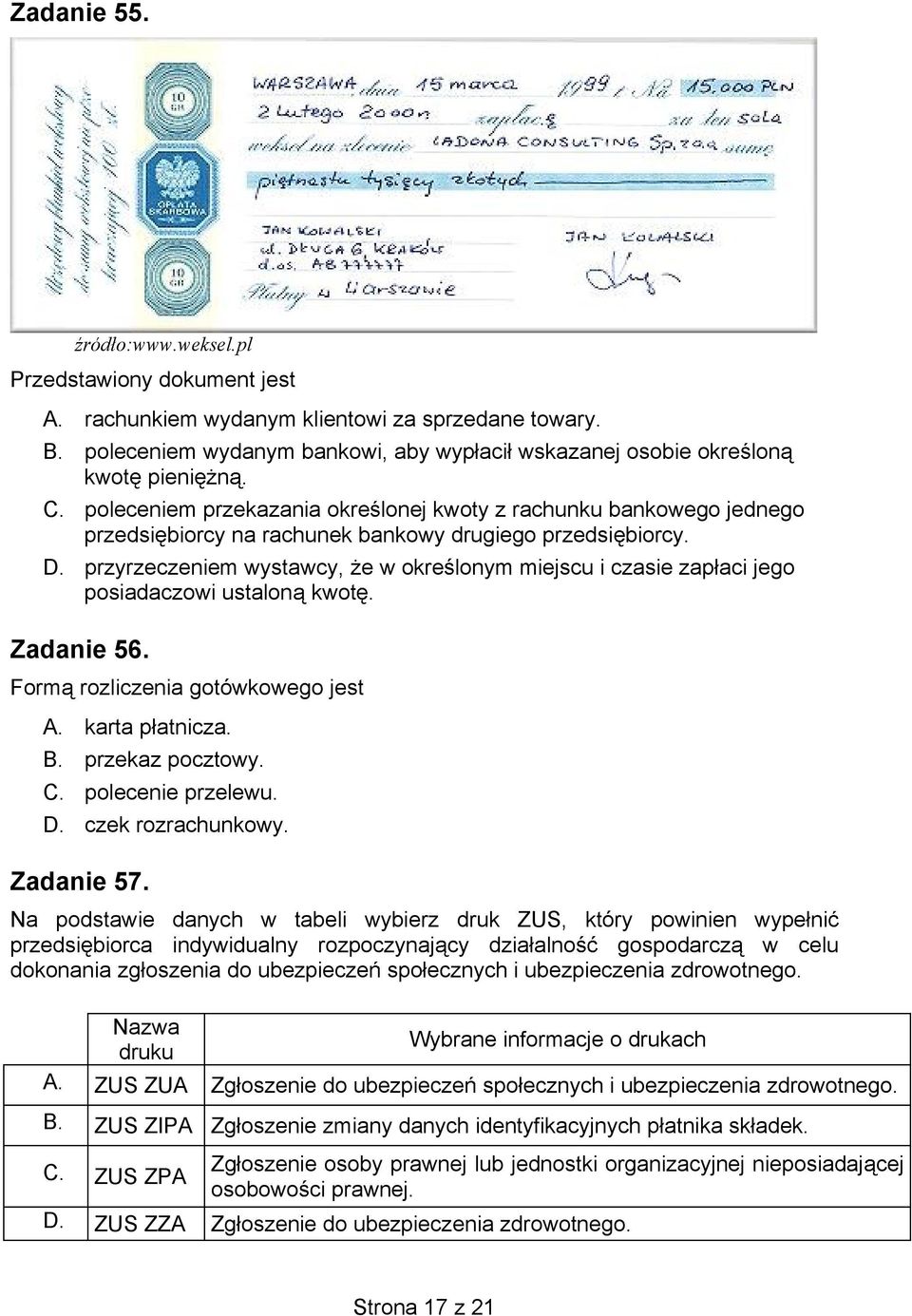 przyrzeczeniem wystawcy, e w okre lonym miejscu i czasie zap aci jego posiadaczowi ustalon kwot. Zadanie 56. Form rozliczenia gotówkowego jest A. karta p atnicza. B. przekaz pocztowy. C.