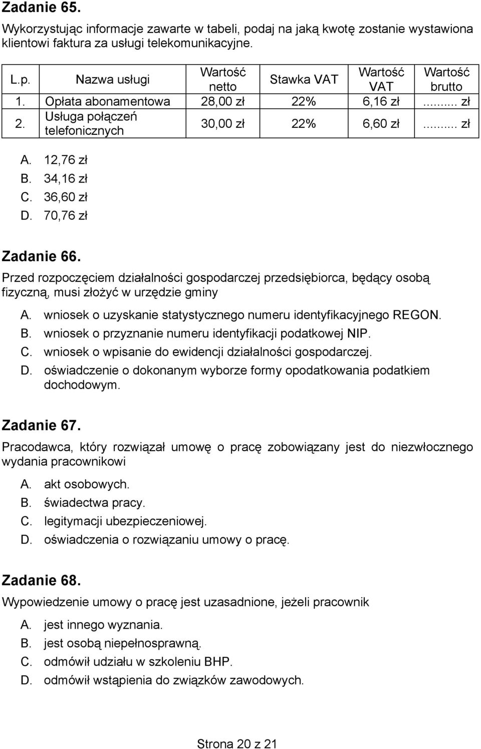 Przed rozpocz ciem dzia alno ci gospodarczej przedsi biorca, b d cy osob fizyczn, musi z o y w urz dzie gminy A. wniosek o uzyskanie statystycznego numeru identyfikacyjnego REGON. B.