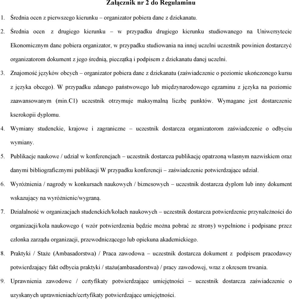 Średnia ocen z drugiego kierunku w przypadku drugiego kierunku studiowanego na Uniwersytecie Ekonomicznym dane pobiera organizator, w przypadku studiowania na innej uczelni uczestnik powinien