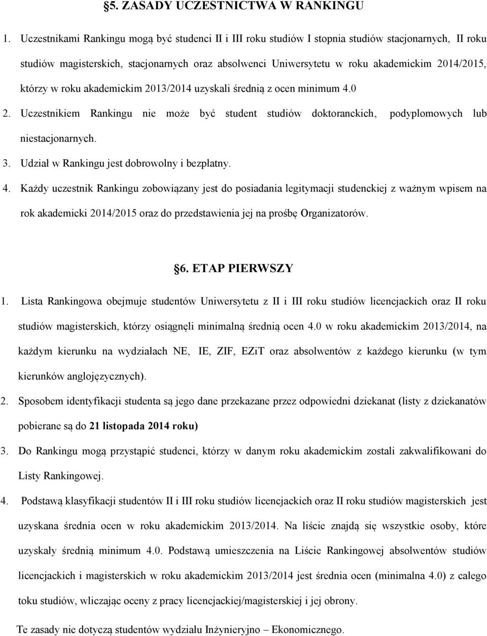 którzy w roku akademickim 2013/2014 uzyskali średnią z ocen minimum 4.0 2. Uczestnikiem Rankingu nie może być student studiów doktoranckich, podyplomowych lub niestacjonarnych. 3.