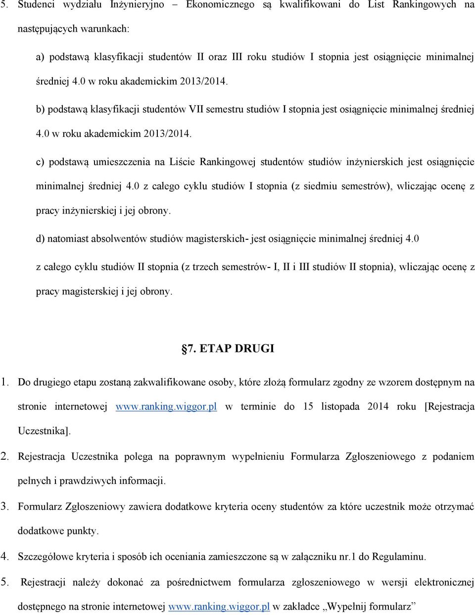 0 w roku akademickim 2013/2014. c) podstawą umieszczenia na Liście Rankingowej studentów studiów inżynierskich jest osiągnięcie minimalnej średniej 4.