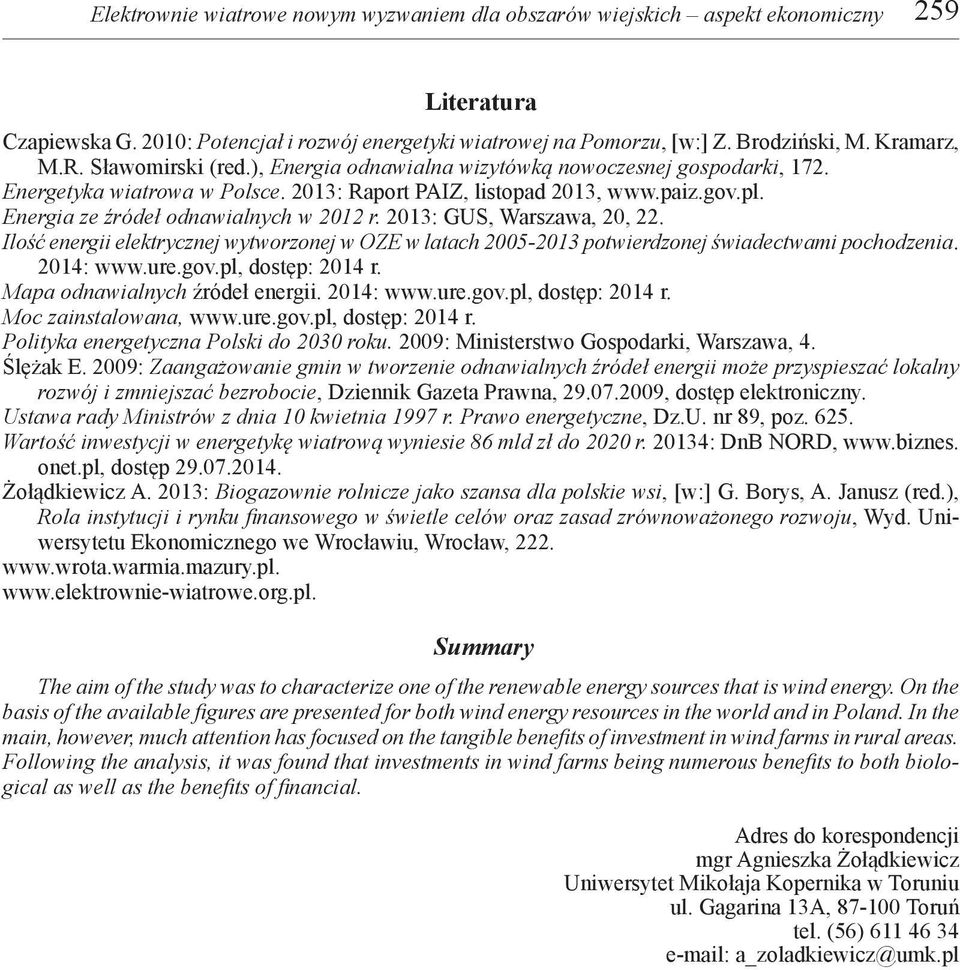 Energia ze źródeł odnawialnych w 2012 r. 2013: GUS, Warszawa, 20, 22. Ilość energii elektrycznej wytworzonej w OZE w latach 2005-2013 potwierdzonej świadectwami pochodzenia. 2014: www.ure.gov.