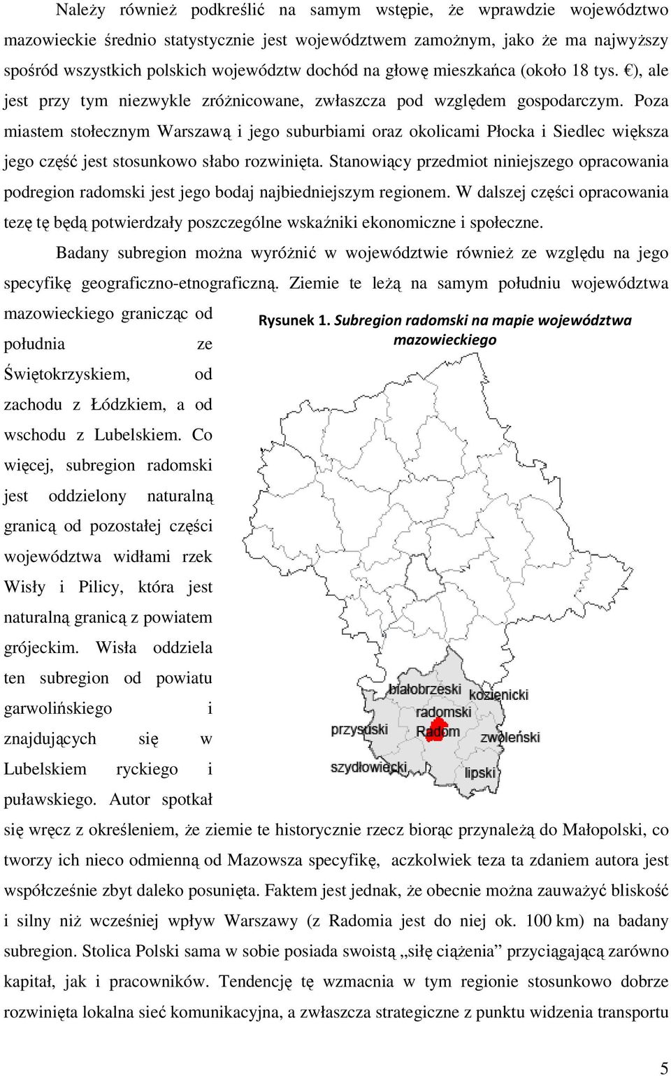 Poza miastem stołecznym Warszawą i jego suburbiami oraz okolicami Płocka i Siedlec większa jego część jest stosunkowo słabo rozwinięta.