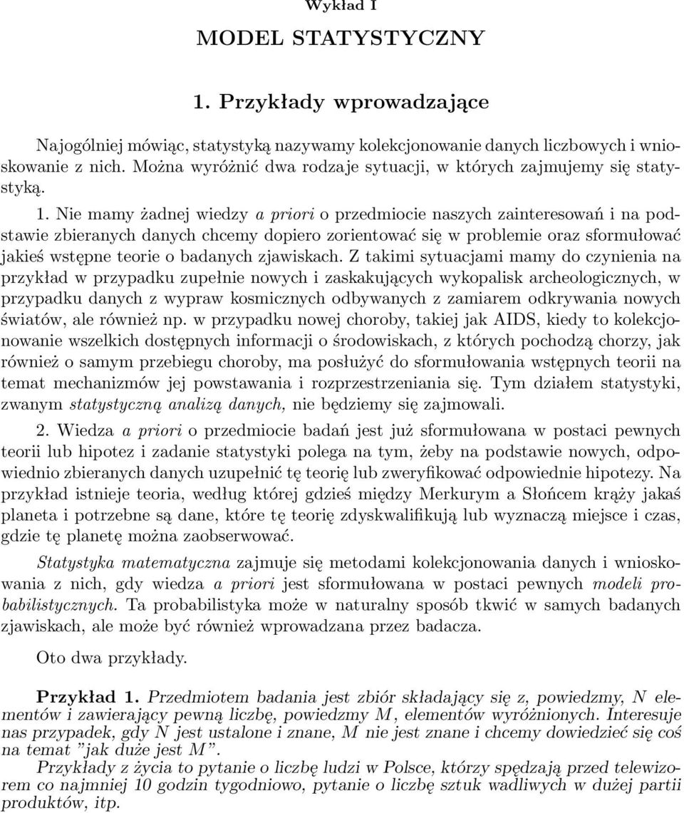 Nie mamy żadnej wiedzy a priori o przedmiocie naszych zainteresowań i na podstawie zbieranych danych chcemy dopiero zorientować się w problemie oraz sformułować jakieś wstępne teorie o badanych