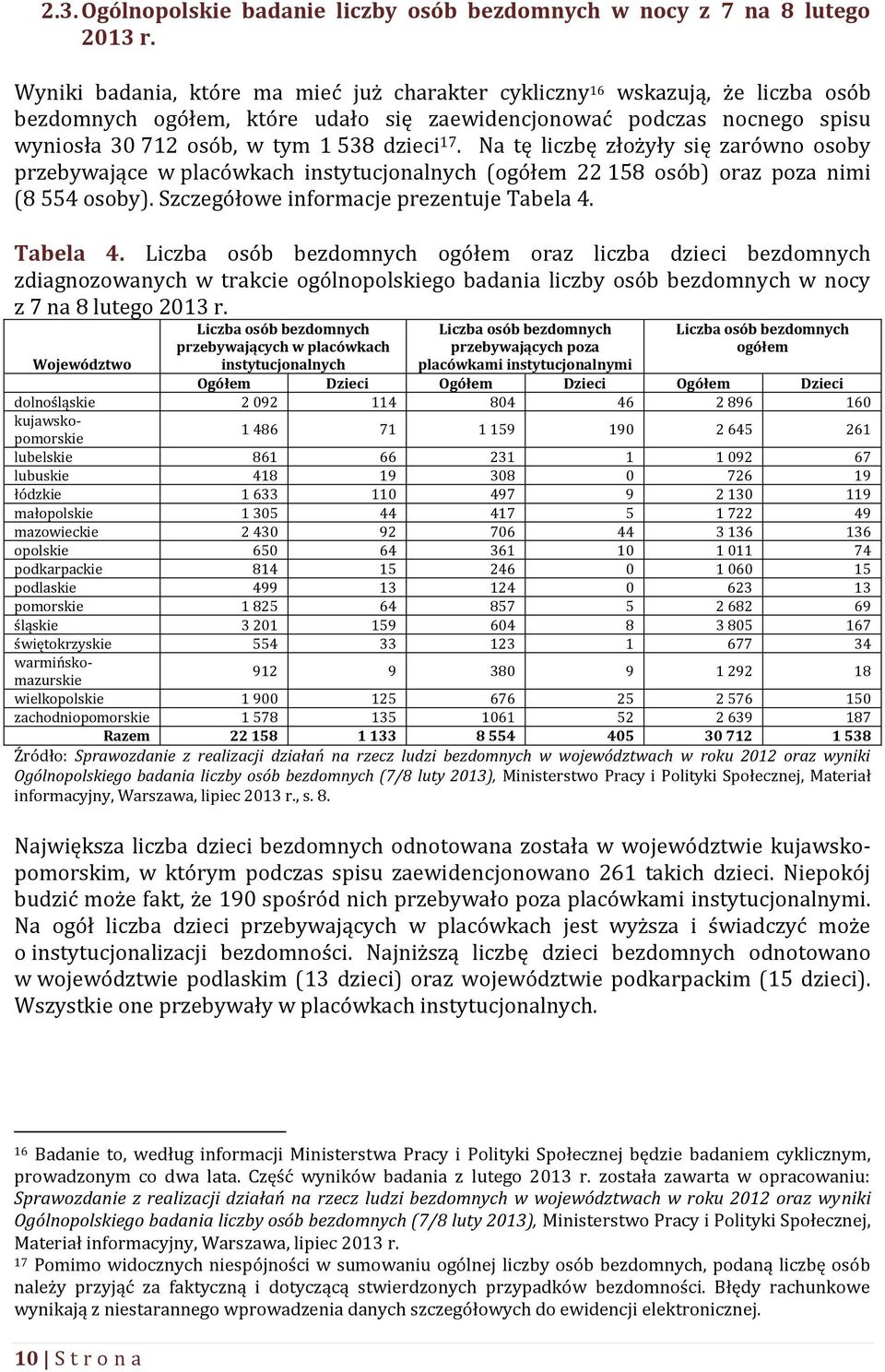Na tę liczbę złożyły się zarówno osoby przebywające w placówkach instytucjonalnych (ogółem 22 158 osób) oraz poza nimi (8 554 osoby). Szczegółowe informacje prezentuje Tabela 4.