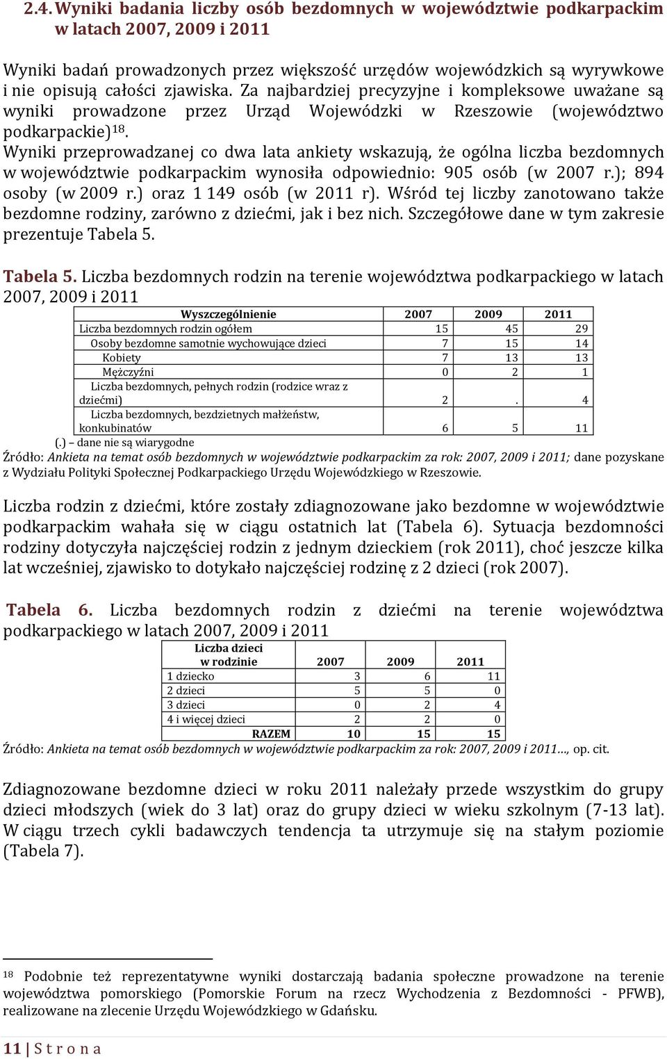 Wyniki przeprowadzanej co dwa lata ankiety wskazują, że ogólna liczba bezdomnych w województwie podkarpackim wynosiła odpowiednio: 905 osób (w 2007 r.); 894 osoby (w 2009 r.