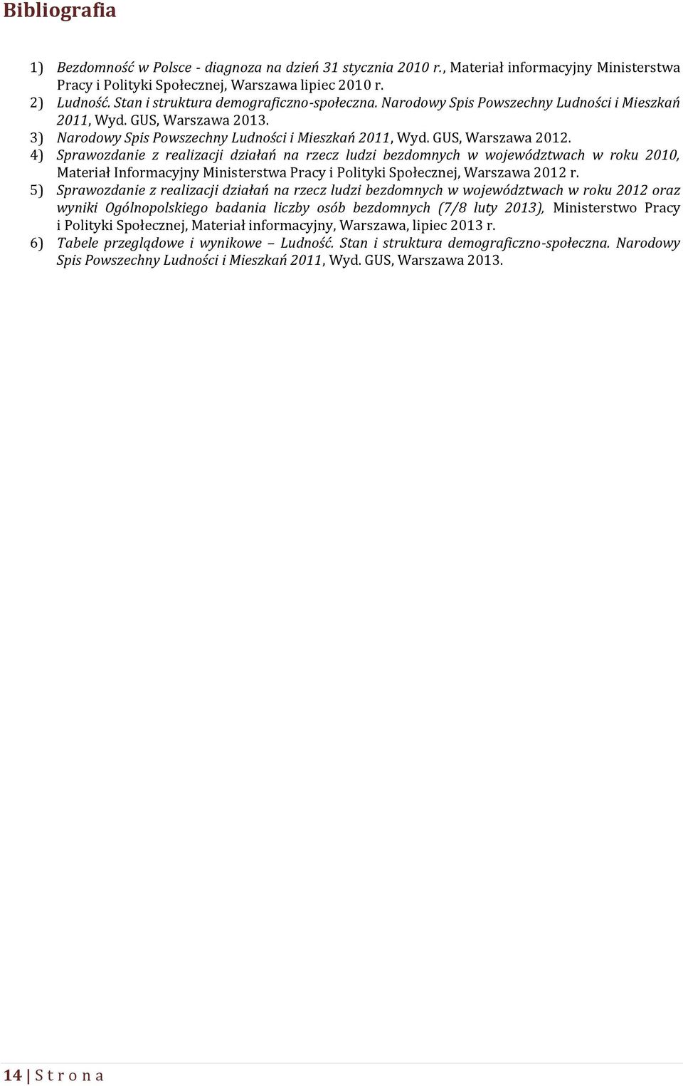 4) Sprawozdanie z realizacji działań na rzecz ludzi bezdomnych w województwach w roku 2010, Materiał Informacyjny Ministerstwa Pracy i Polityki Społecznej, Warszawa 2012 r.