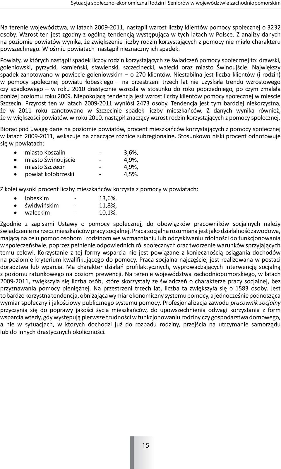 Z analizy danych na poziomie powiatów wynika, że zwiększenie liczby rodzin korzystających z pomocy nie miało charakteru powszechnego. W ośmiu powiatach nastąpił nieznaczny ich spadek.