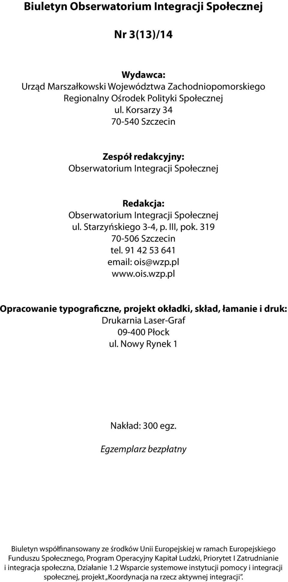 91 42 53 641 email: ois@wzp.pl www.ois.wzp.pl Opracowanie typograficzne, projekt okładki, skład, łamanie i druk: Drukarnia Laser-Graf 09-400 Płock ul. Nowy Rynek 1 Nakład: 300 egz.