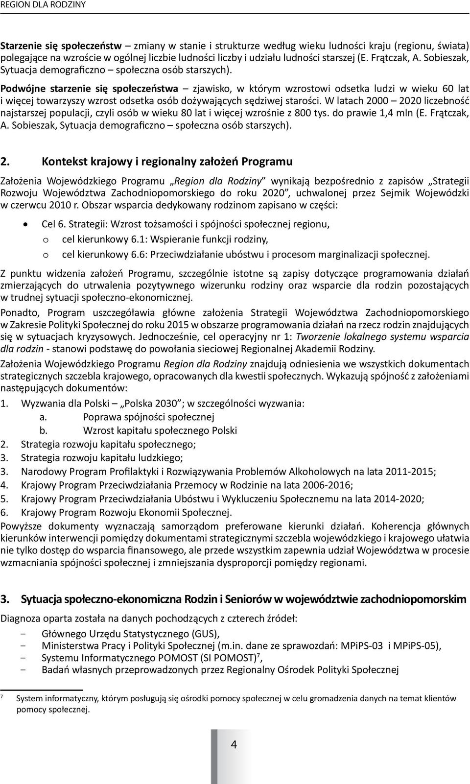 Podwójne starzenie się społeczeństwa zjawisko, w którym wzrostowi odsetka ludzi w wieku 60 lat i więcej towarzyszy wzrost odsetka osób dożywających sędziwej starości.