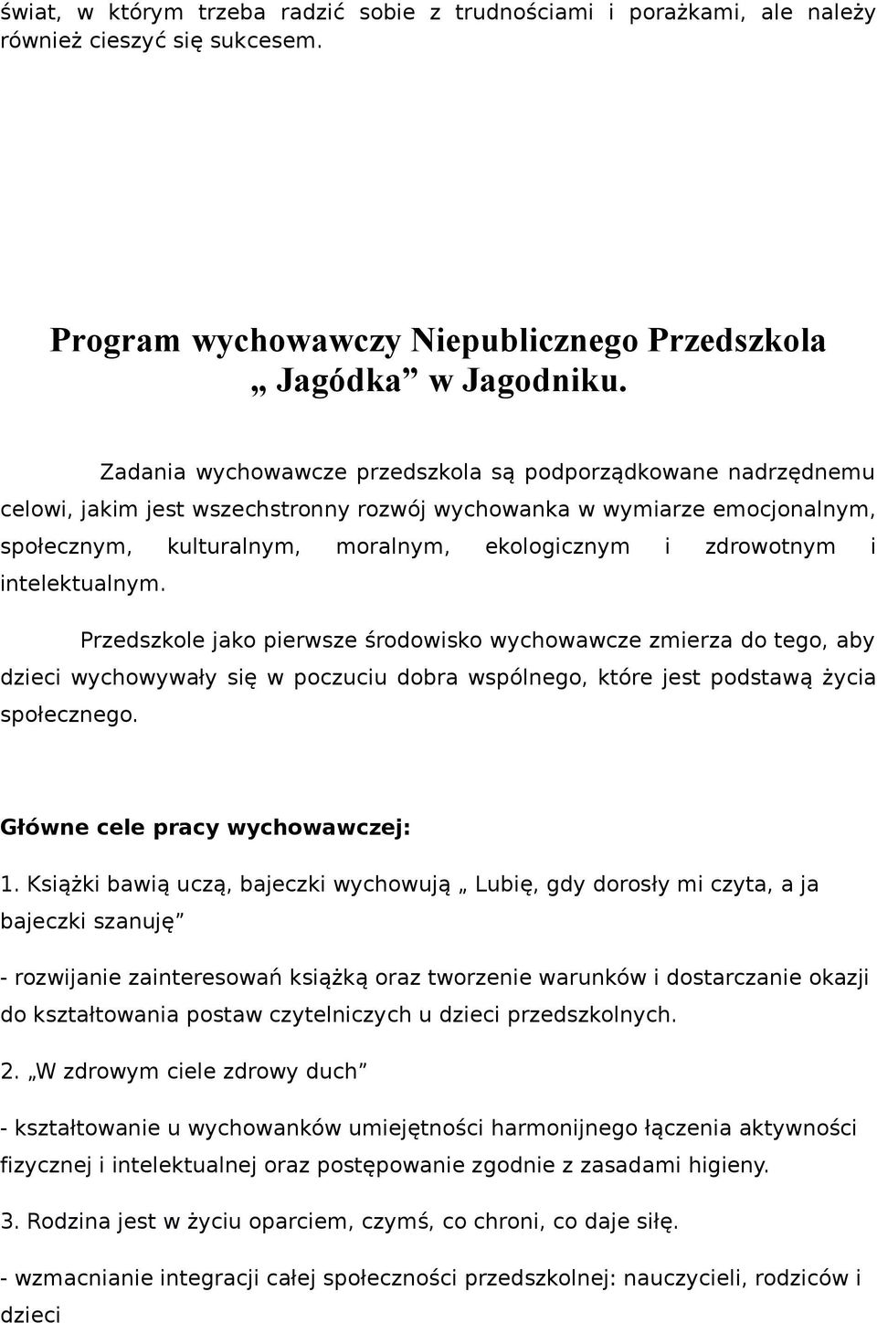 i intelektualnym. Przedszkole jako pierwsze środowisko wychowawcze zmierza do tego, aby dzieci wychowywały się w poczuciu dobra wspólnego, które jest podstawą życia społecznego.