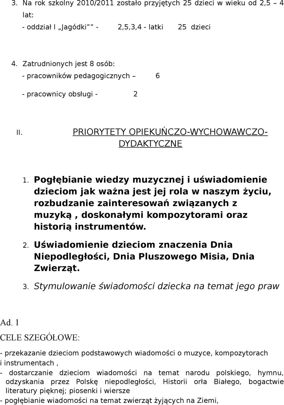 Pogłębianie wiedzy muzycznej i uświadomienie dzieciom jak ważna jest jej rola w naszym życiu, rozbudzanie zainteresowań związanych z muzyką, doskonałymi kompozytorami oraz historią instrumentów. 2.