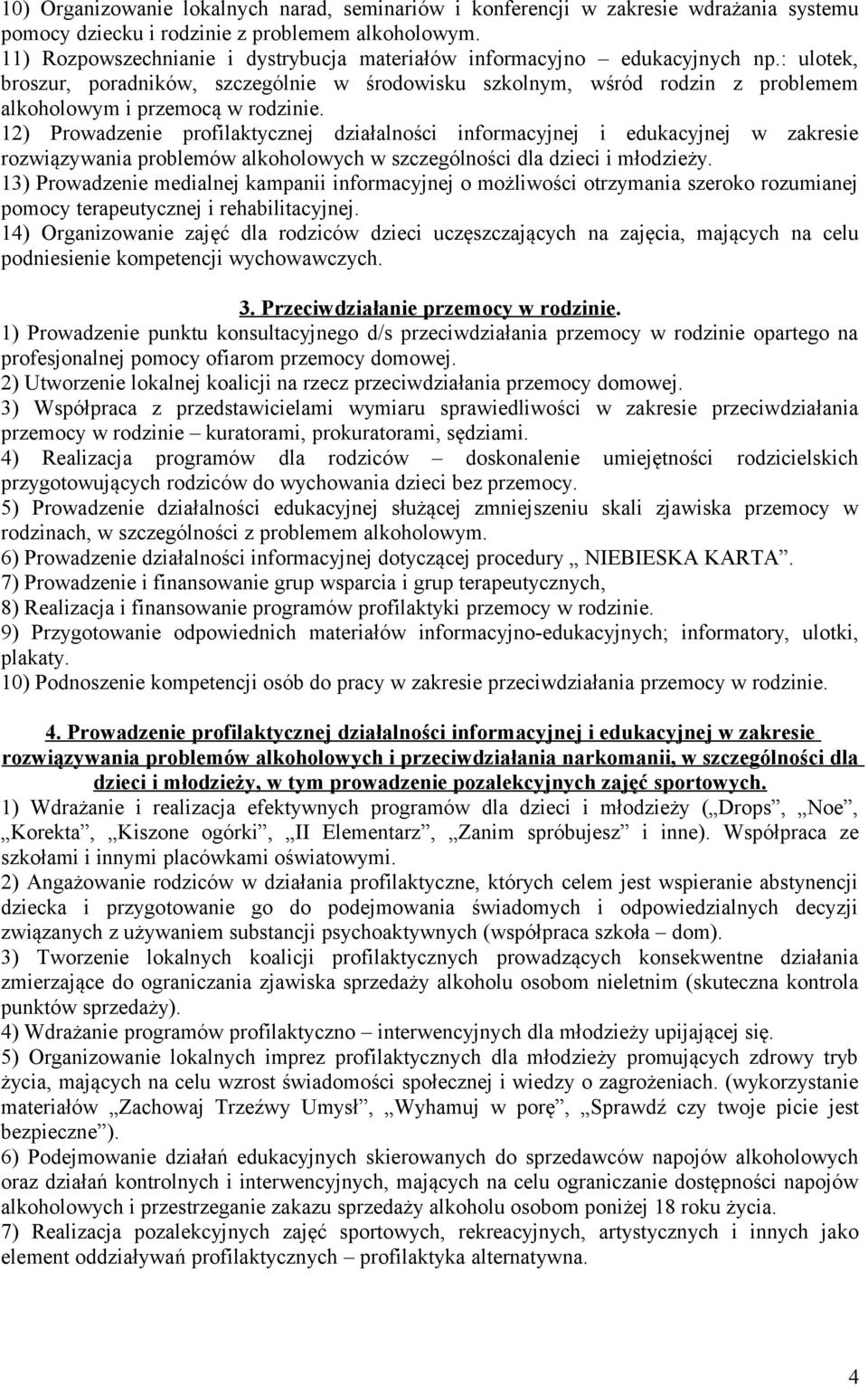 : ulotek, broszur, poradników, szczególnie w środowisku szkolnym, wśród rodzin z problemem alkoholowym i przemocą w rodzinie.