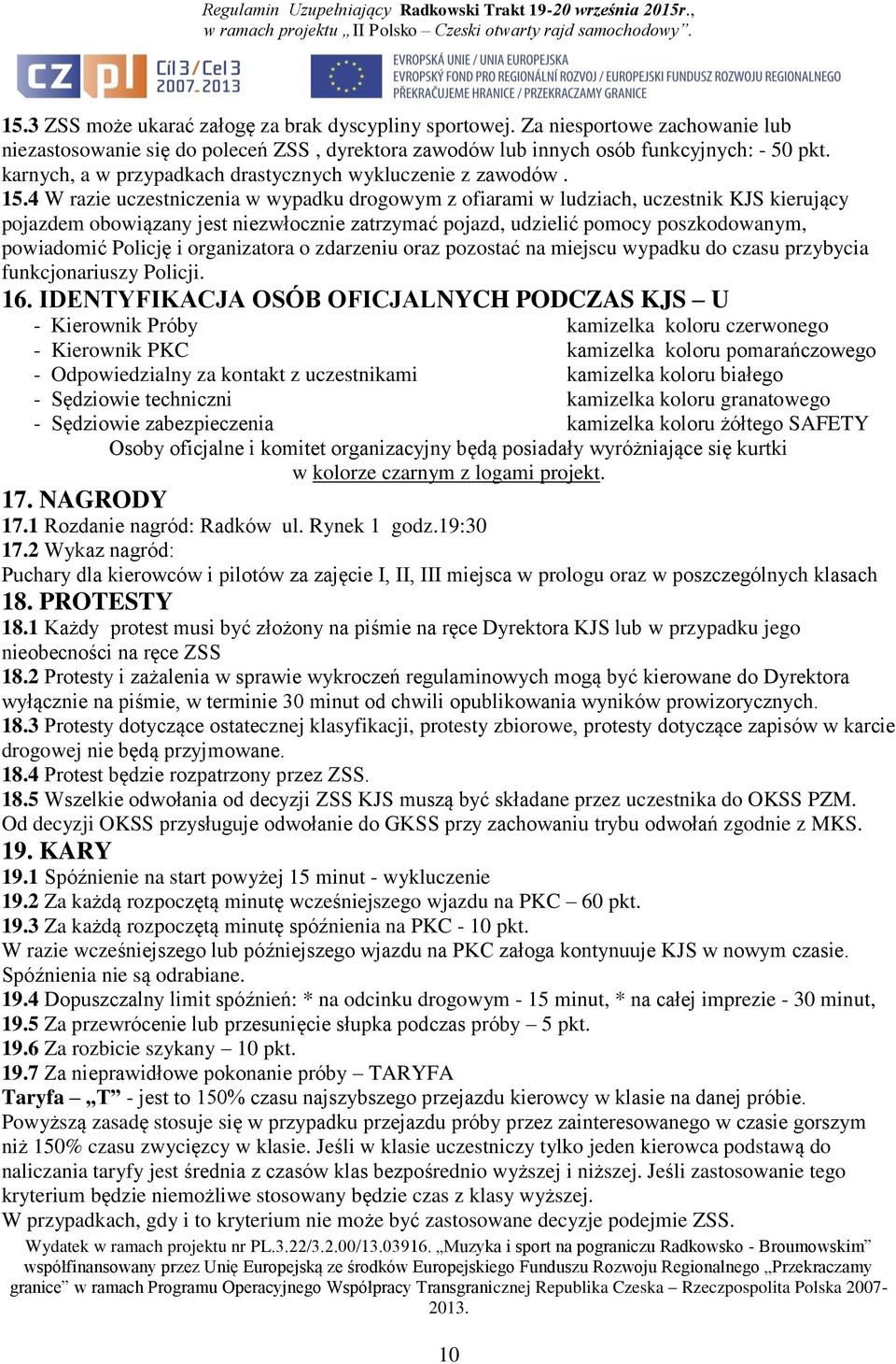 4 W razie uczestniczenia w wypadku drogowym z ofiarami w ludziach, uczestnik KJS kierujący pojazdem obowiązany jest niezwłocznie zatrzymać pojazd, udzielić pomocy poszkodowanym, powiadomić Policję i