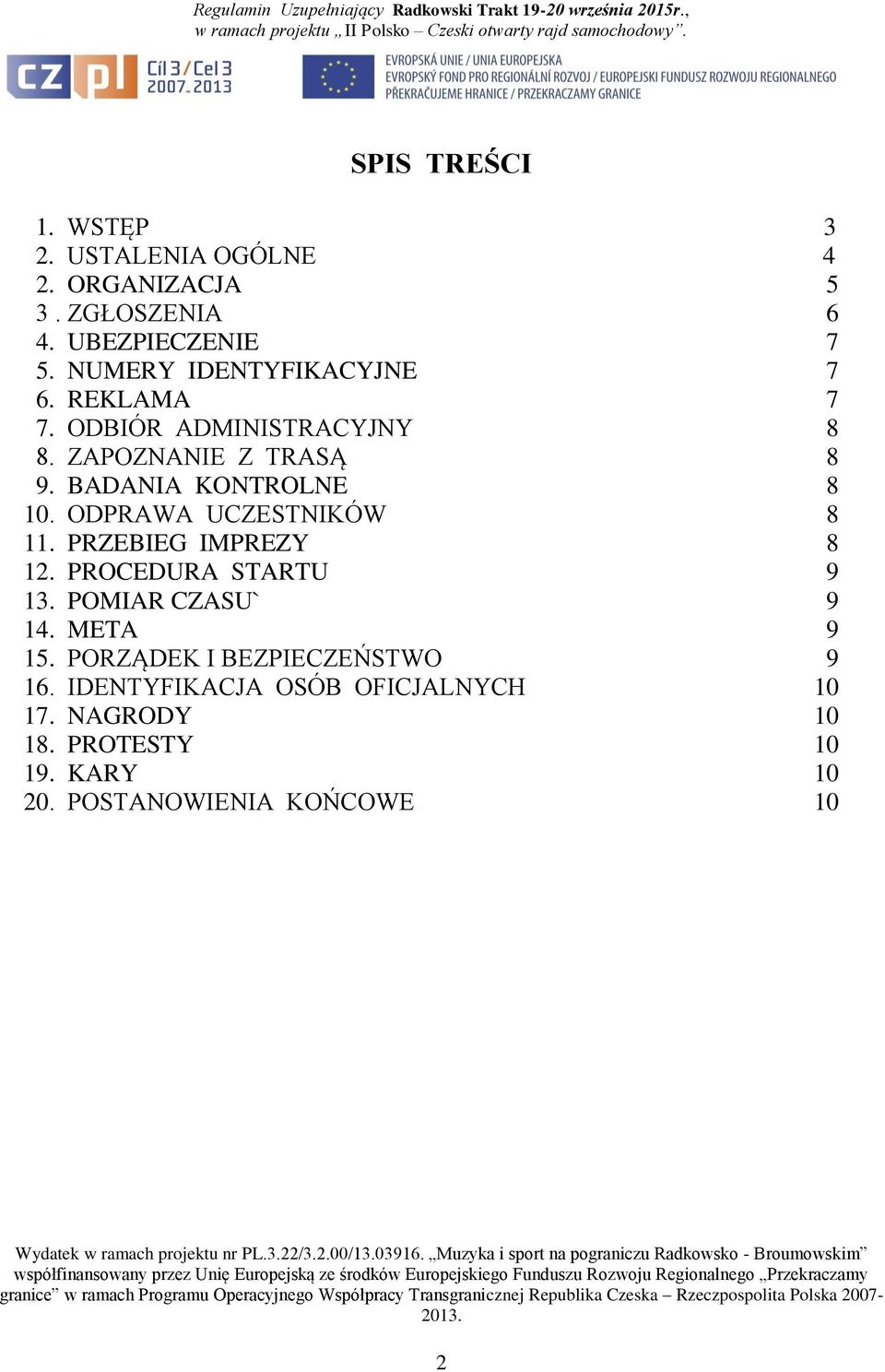 BADANIA KONTROLNE 8 10. ODPRAWA UCZESTNIKÓW 8 11. PRZEBIEG IMPREZY 8 12. PROCEDURA STARTU 9 13. POMIAR CZASU` 9 14.