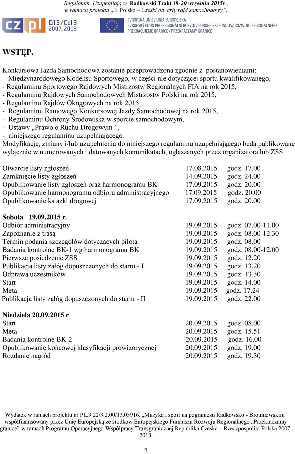 Rajdowych Mistrzostw Regionalnych FIA na rok 2015, - Regulaminu Rajdowych Samochodowych Mistrzostw Polski na rok 2015, - Regulaminu Rajdów Okręgowych na rok 2015, - Regulaminu Ramowego Konkursowej