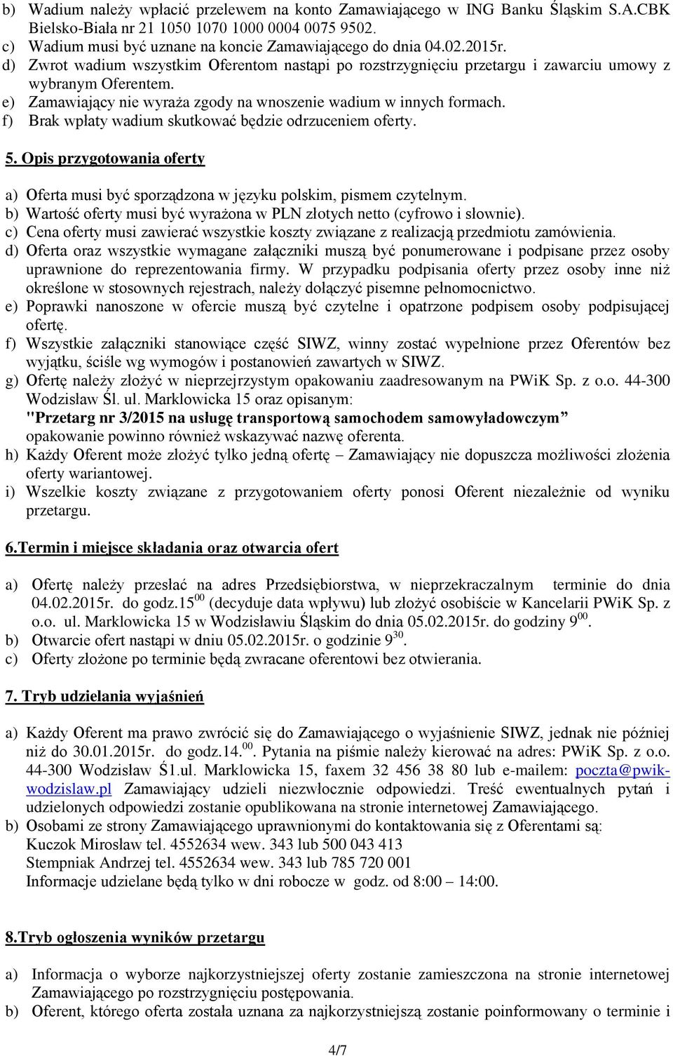 f) Brak wpłaty wadium skutkować będzie odrzuceniem oferty. 5. Opis przygotowania oferty a) Oferta musi być sporządzona w języku polskim, pismem czytelnym.