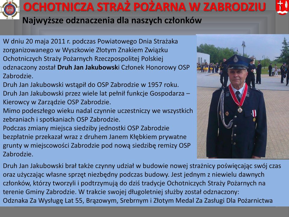 Zabrodzie. Druh Jan Jakubowski wstąpił do OSP Zabrodzie w 1957 roku. Druh Jan Jakubowski przez wiele lat pełnił funkcje Gospodarza Kierowcy w Zarządzie OSP Zabrodzie.