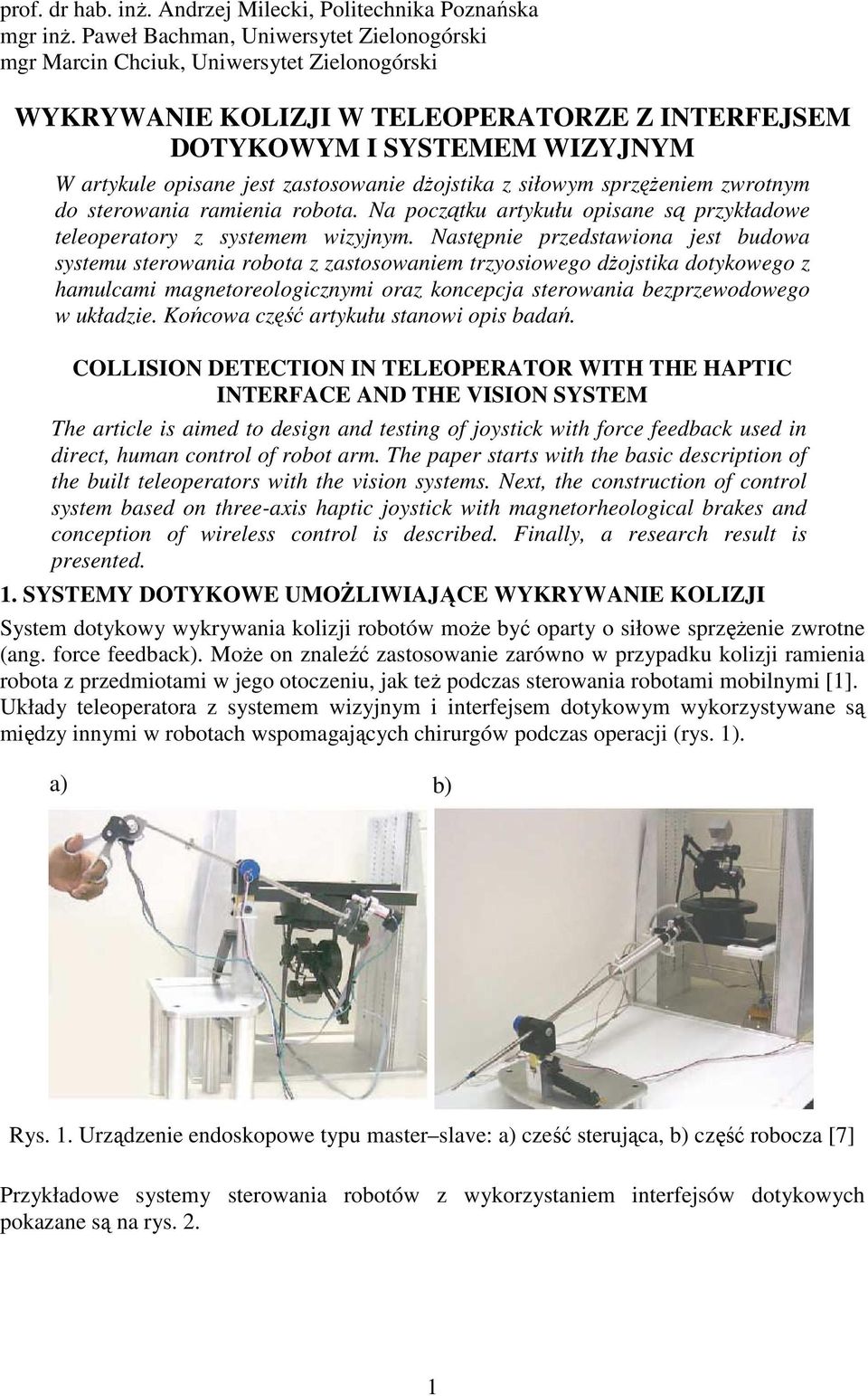 zastosowanie dŝojstika z siłowym sprzęŝeniem zwrotnym do sterowania ramienia robota. Na początku artykułu opisane są przykładowe teleoperatory z systemem wizyjnym.