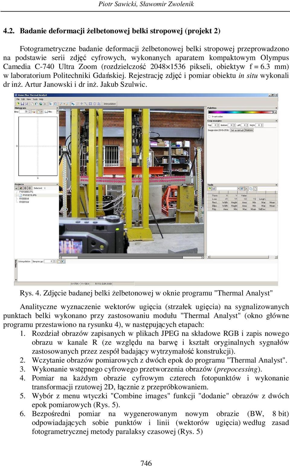 kompaktowym Olympus Camedia C-740 Ultra Zoom (rozdzielczość 2048 1536 pikseli, obiektyw f = 6.3 mm) w laboratorium Politechniki Gdańskiej. Rejestrację zdjęć i pomiar obiektu in situ wykonali dr inż.