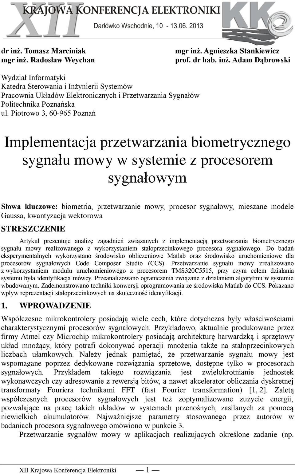 Gaussa, kwantyzacja wektorowa STRESZCZENIE Artykuł prezentuje analizę zagadnień związanych z implementacją przetwarzania biometrycznego sygnału mowy realizowanego z wykorzystaniem stałoprzecinkowego