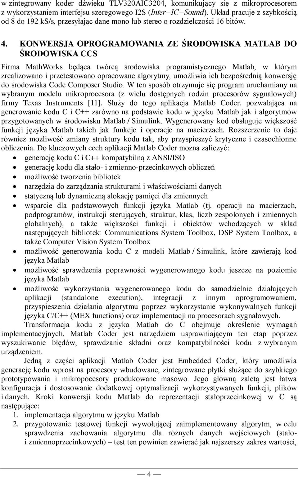 KONWERSJA OPROGRAMOWANIA ZE ŚRODOWISKA MATLAB DO ŚRODOWISKA CCS Firma MathWorks będąca twórcą środowiska programistycznego Matlab, w którym zrealizowano i przetestowano opracowane algorytmy,