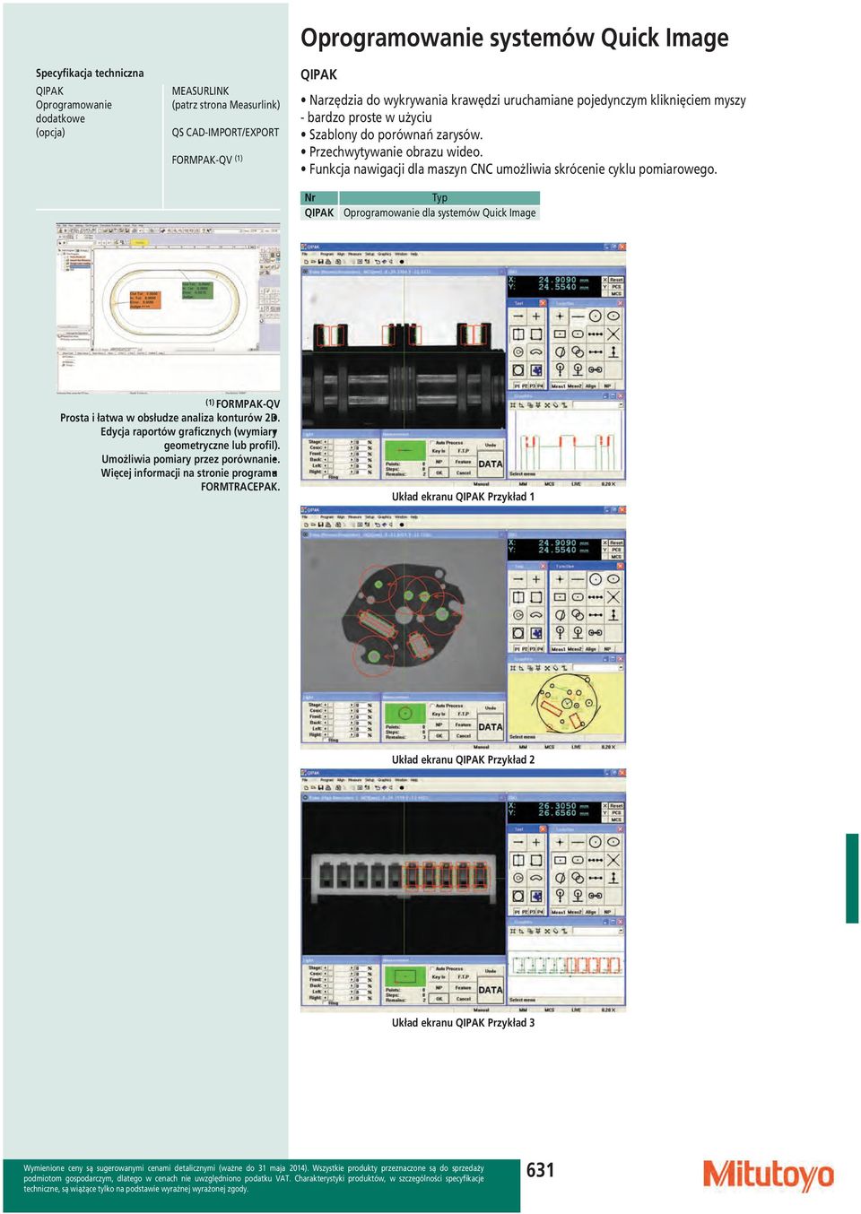 Funkcja nawigacji dla maszyn CNC umożliwia skrócenie cyklu pomiarowego. Nr QIPAK Typ Oprogramowanie dla systemów Quick Image (1) FORMPAK-QV Prosta i łatwa w obsłudze analiza konturów 2D.