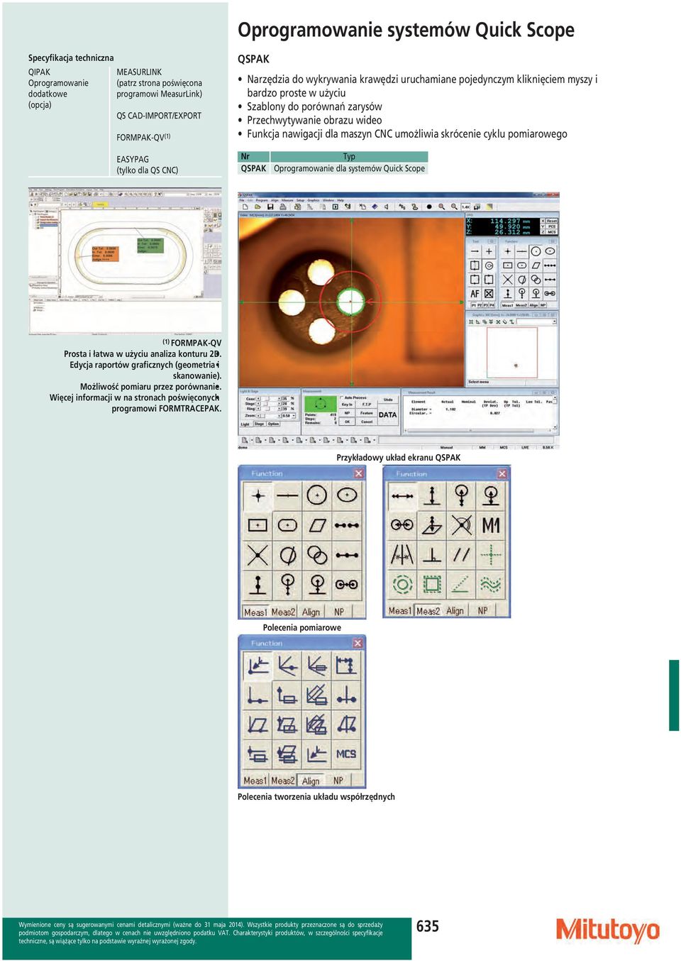 umożliwia skrócenie cyklu pomiarowego EASYPAG (tylko dla QS CNC) Nr QSPAK Typ Oprogramowanie dla systemów Quick Scope (1) FORMPAK-QV Prosta i łatwa w użyciu analiza konturu 2D.