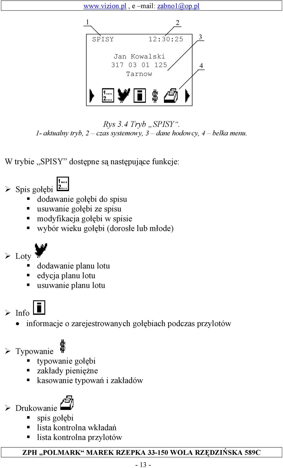 gołębi (dorosłe lub młode) Loty dodawanie planu lotu edycja planu lotu usuwanie planu lotu Info informacje o zarejestrowanych gołębiach podczas