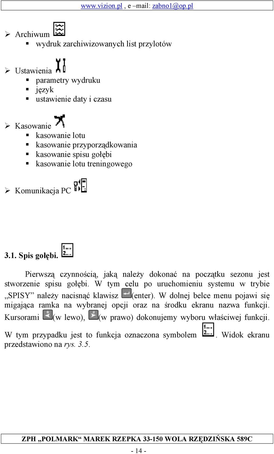 W tym celu po uruchomieniu systemu w trybie SPISY należy nacisnąć klawisz (enter).