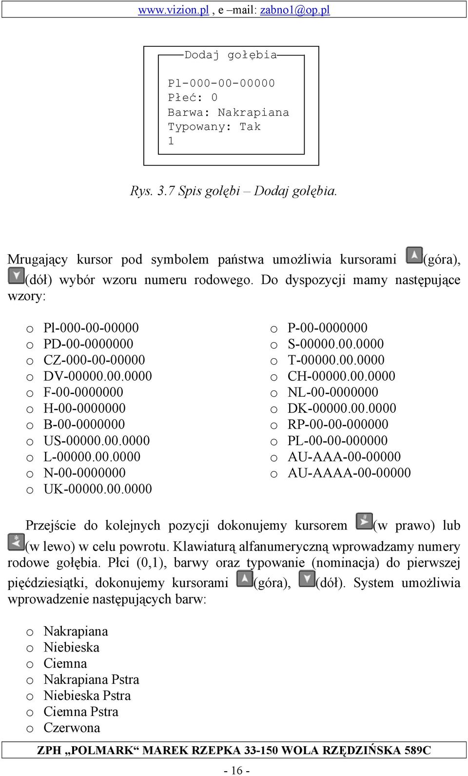 Do dyspozycji mamy następujące wzory: o Pl-000-00-00000 o PD-00-0000000 o CZ-000-00-00000 o DV-00000.00.0000 o F-00-0000000 o H-00-0000000 o B-00-0000000 o US-00000.00.0000 o L-00000.00.0000 o N-00-0000000 o UK-00000.