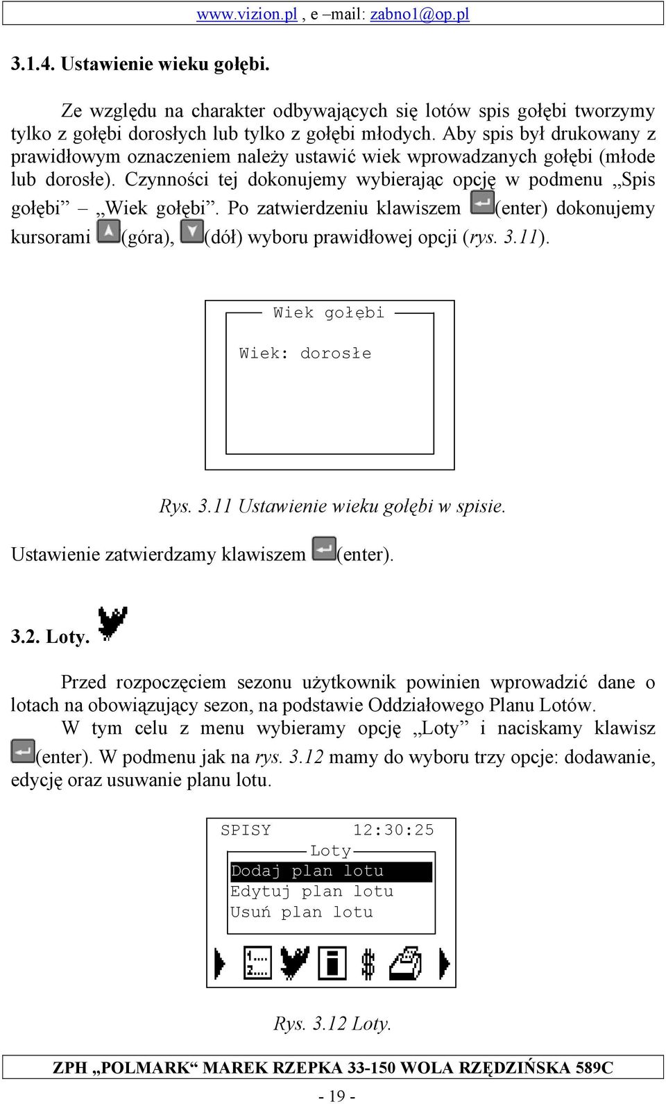 Po zatwierdzeniu klawiszem kursorami (góra), (dół) wyboru prawidłowej opcji (rys. 3.11). (enter) dokonujemy Wiek gołębi Wiek: dorosłe Rys. 3.11 Ustawienie wieku gołębi w spisie.