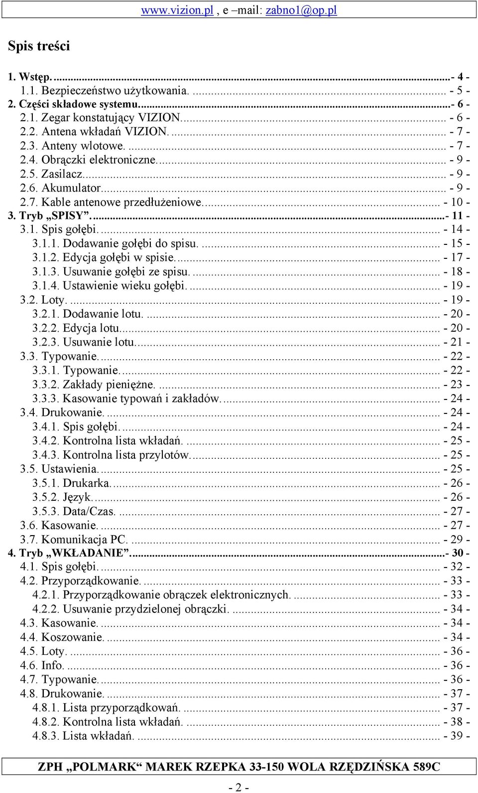 .. - 17-3.1.3. Usuwanie gołębi ze spisu.... - 18-3.1.4. Ustawienie wieku gołębi.... - 19-3.2. Loty.... - 19-3.2.1. Dodawanie lotu.... - 20-3.2.2. Edycja lotu... - 20-3.2.3. Usuwanie lotu... - 21-3.3. Typowanie.