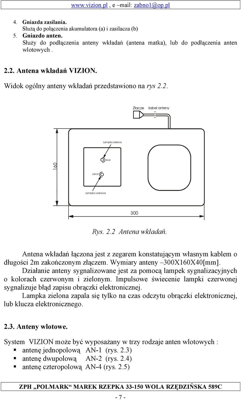 Antena wkładań łączona jest z zegarem konstatującym własnym kablem o długości 2m zakończonym złączem. Wymiary anteny 300X160X40[mm].